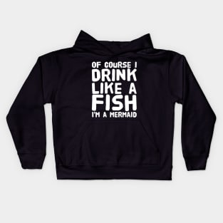 Of Course I Drink Like a Fish I'm a Mermaid Kids Hoodie